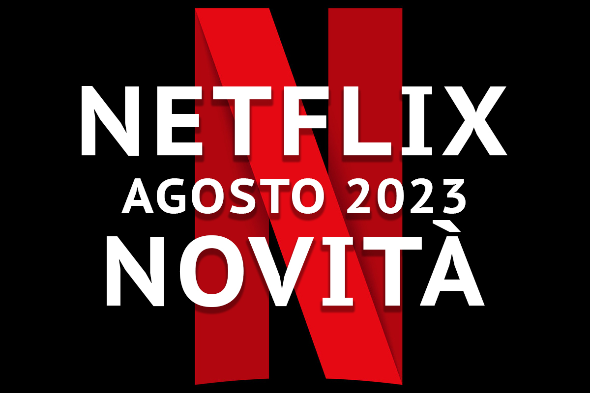 Netflix, tutte le nuove uscite di agosto 2023